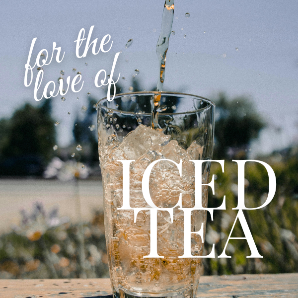 For the Love of Iced Tea -- How to Make It and How to Choose the Best Tea